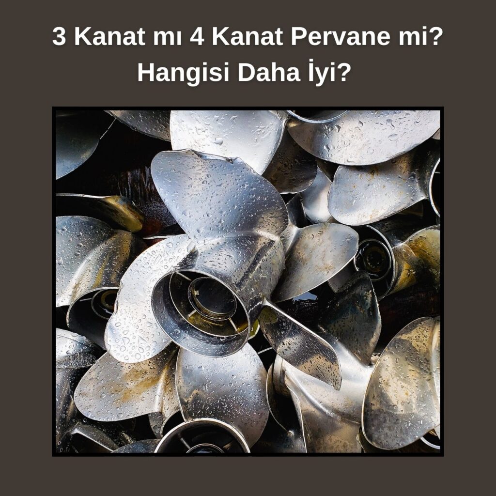 3 Kanat mı 4 Kanat Pervane mi? Hangisi Daha İyi?