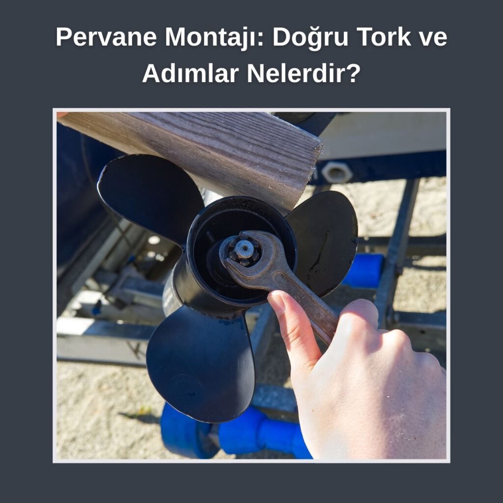 Pervane Montajı: Doğru Tork ve Adımlar Nelerdir?