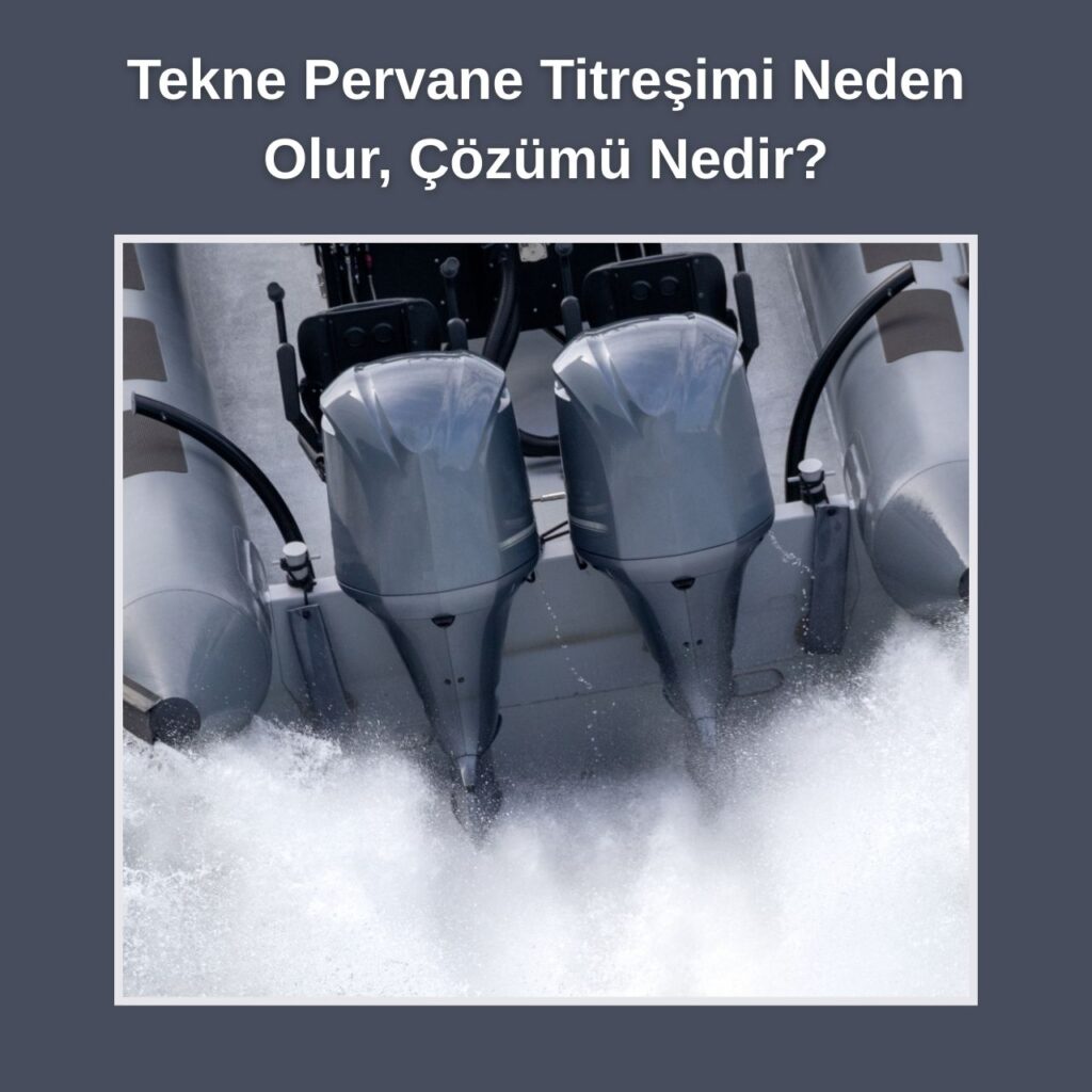 Tekne Pervane Titreşimi Neden Olur, Çözümü Nedir?
